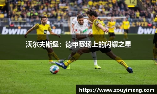 沃尔夫斯堡：德甲赛场上的闪耀之星